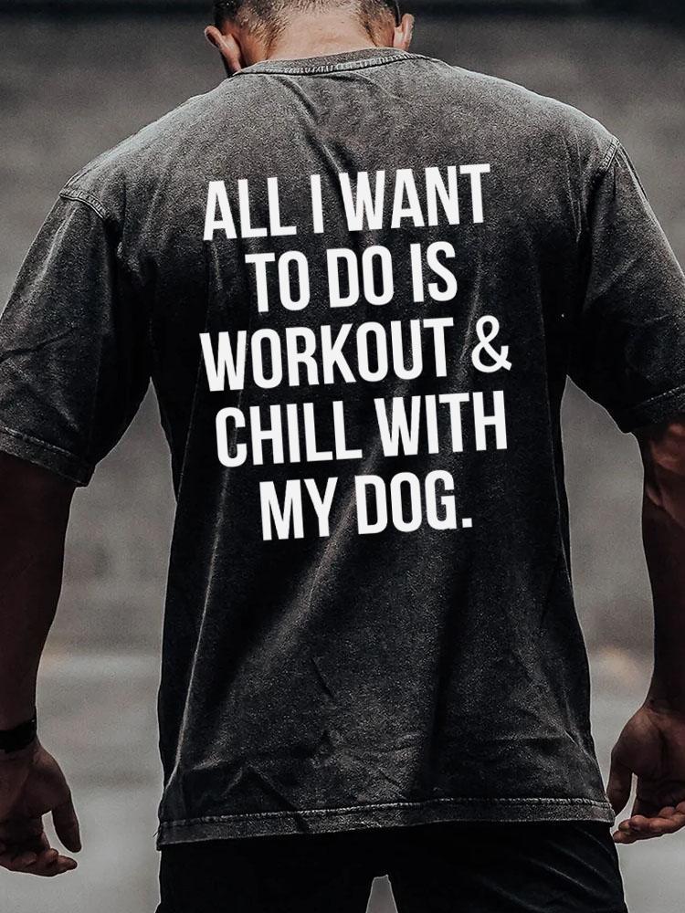 All I Want To Do Is Workout & Chill With My Dog back printed Washed Gym Shirt