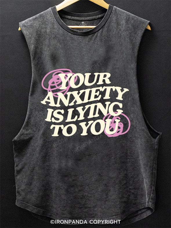 YOUR ANXIETY IS LYING TO YOU SCOOP BOTTOM COTTON TANK