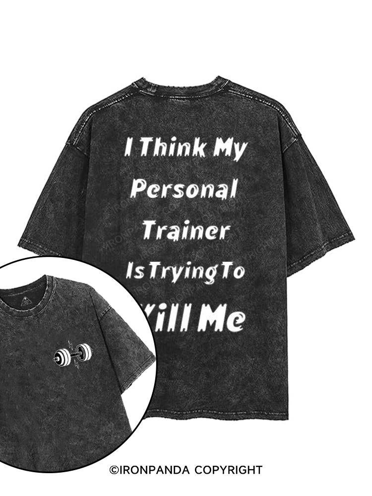 I THINK MY PERSONAL TRAINER IS TRYING TO KILL ME printed Gym Shirt