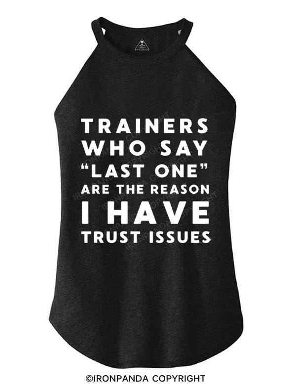 TRAINERS WHO SAY LAST ONE ARE THE REASON I HAVE TRUST ISSUES TRI ROCKER COTTON TANK