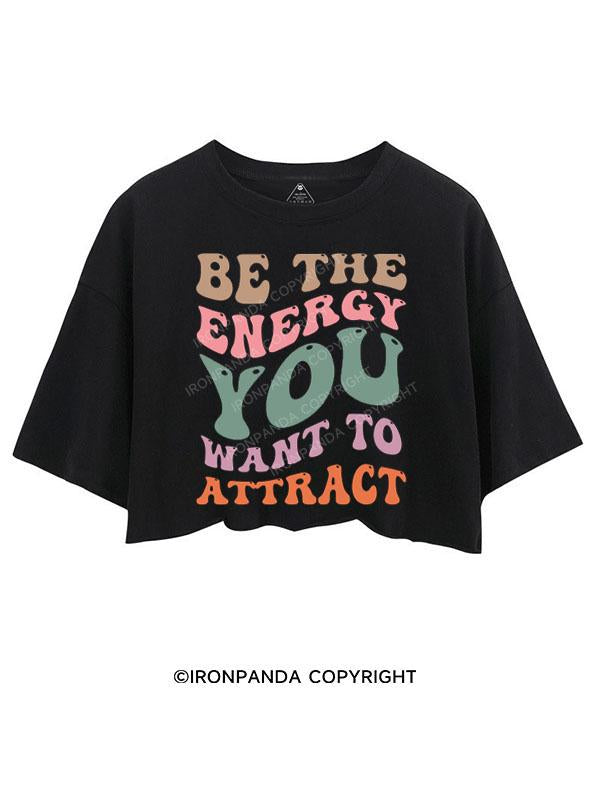 BE THE ENERGY YOU WANT TO ATTRACT CROP TOPS