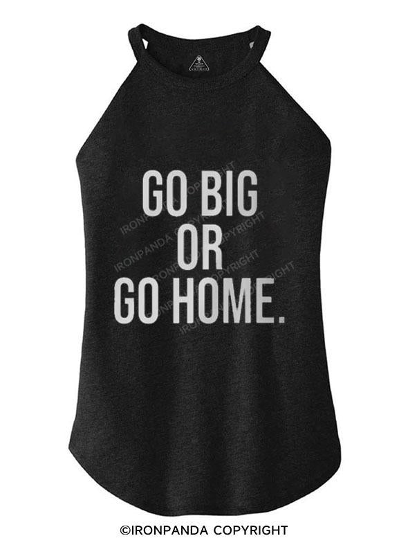 GO BIG OR GO HOME TRI ROCKER COTTON TANK