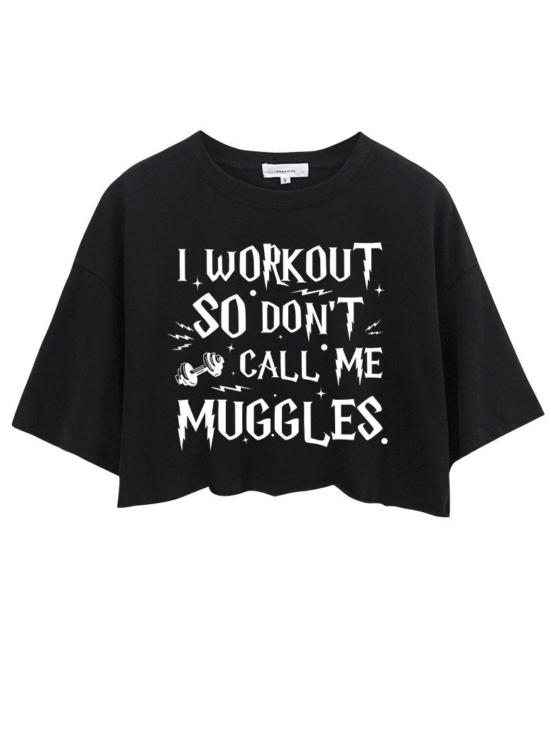 I WORKOUT SO DON'T CALL ME MUGGLES CROP TOPS