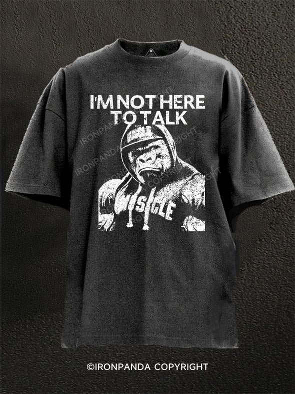 I'm Not Here To Talk Gorilla Washed Gym Shirt