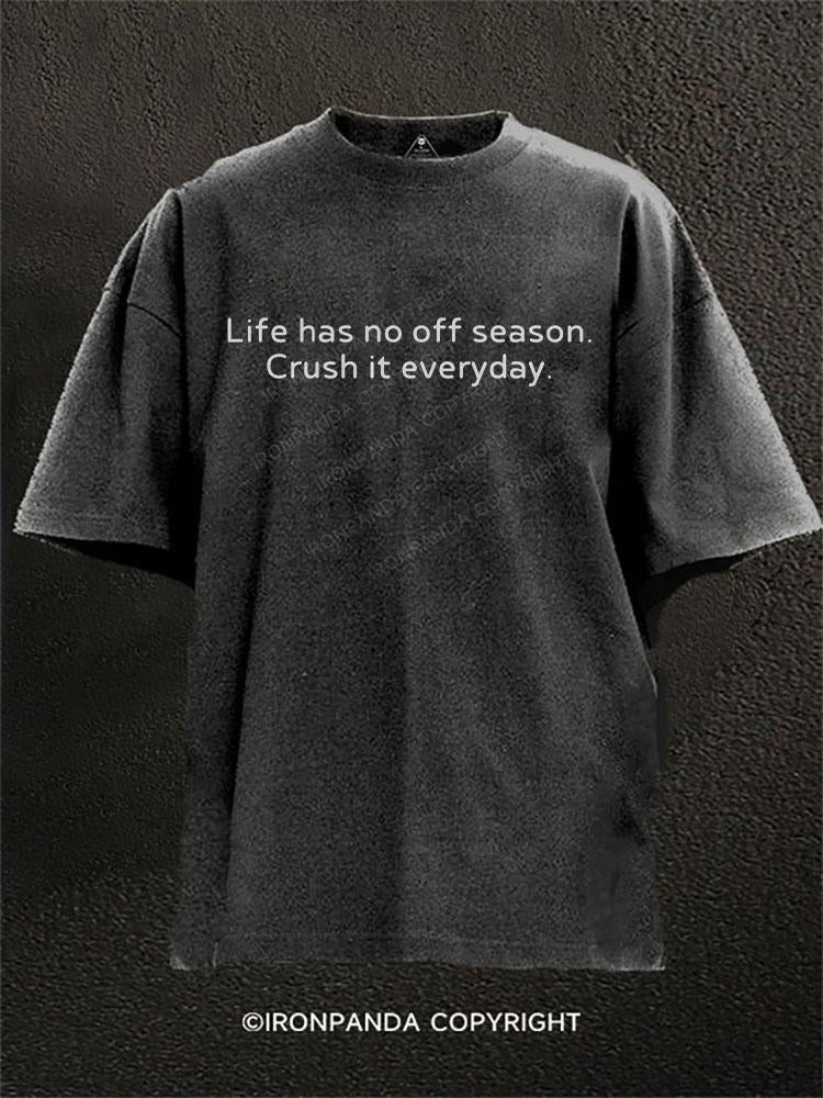 Life Has No Off Season Crush It Every Day Washed Gym Shirt