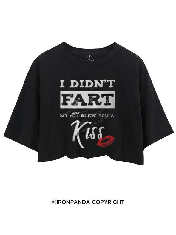 I DIDN'T FART MY ASS BLEW YOU A KISS  CROP TOPS