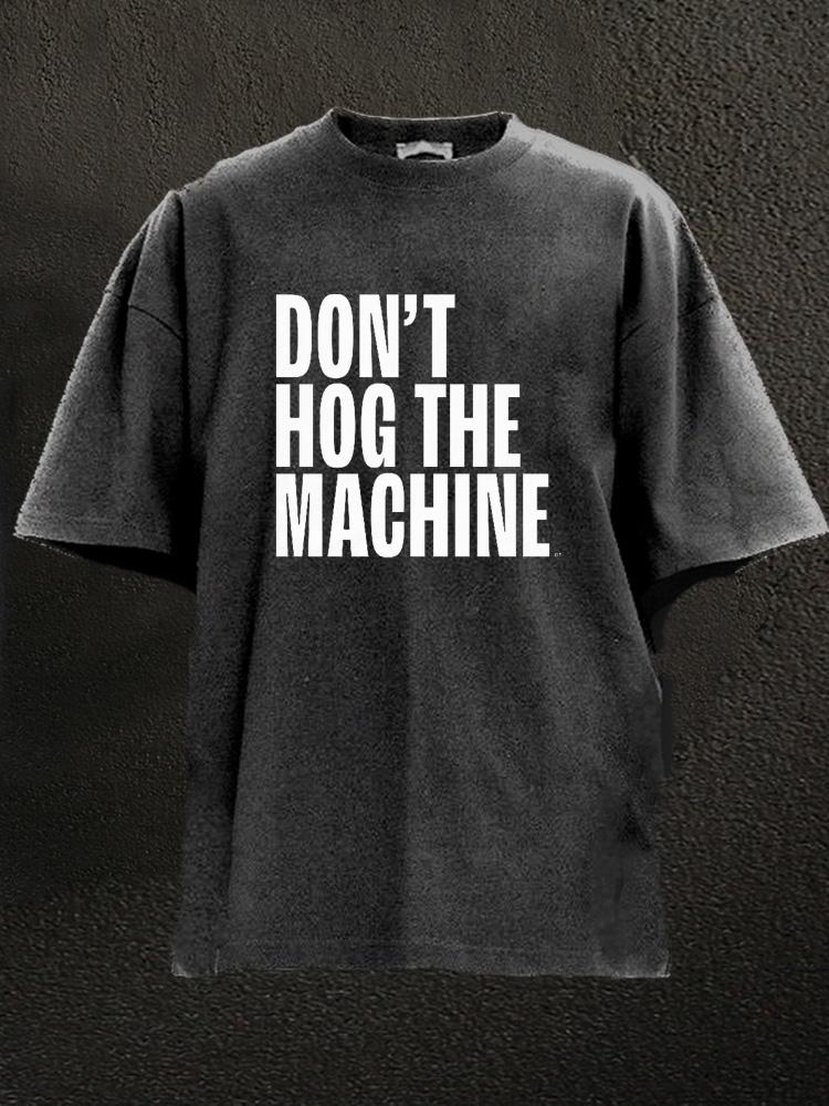 Don't Hog The Machine Washed Gym Shirt