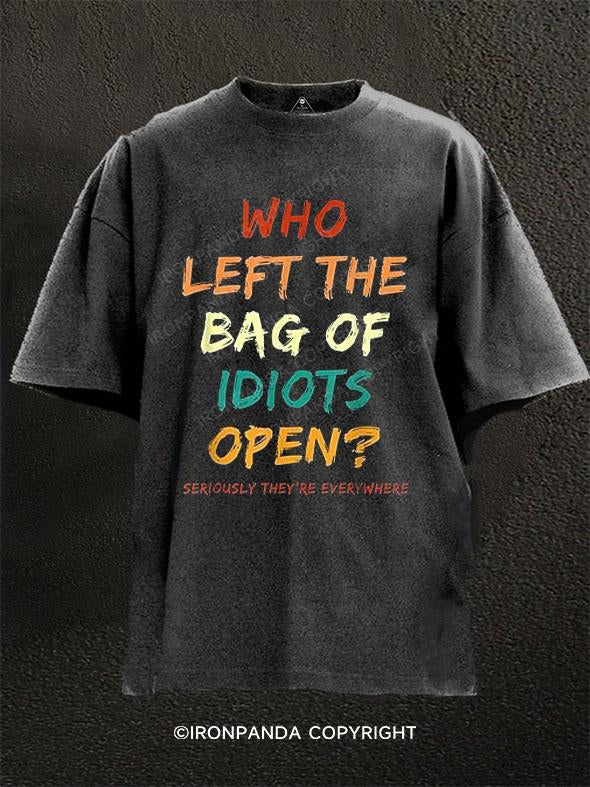 Who Left The Bag Of Idiots Open Seriously They're Everywhere Washed Gym Shirt