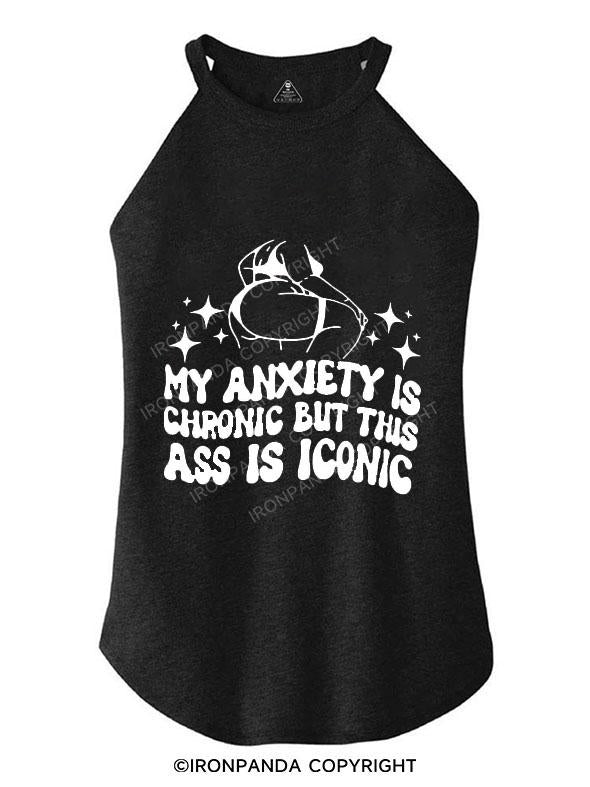 MY ANXIETY IS CHRONIC BUT THIS ASS IS ICONIC TRI ROCKER COTTON TANK