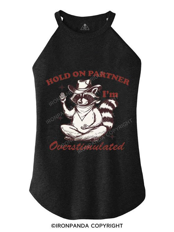 HOLD ON PARTNER I'M OVERSTIMULATED TRI ROCKER COTTON TANK