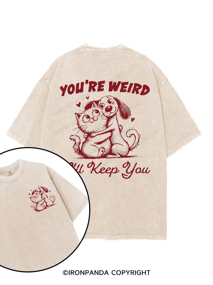 You're Weird I'll Keep You printed Gym Shirt