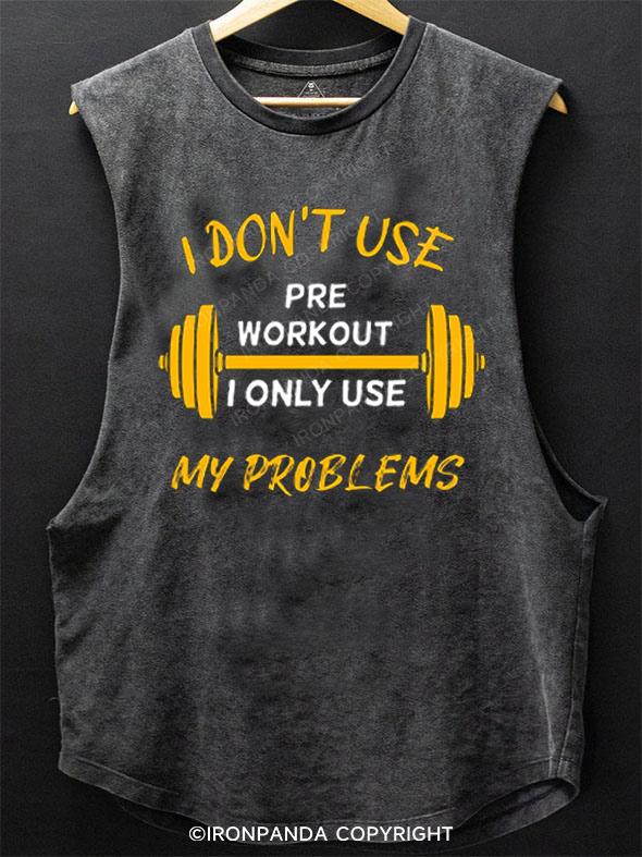 I don't use pre workout I only use my problems SCOOP BOTTOM COTTON TANK