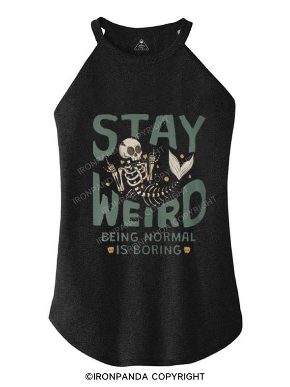 STAY WEIRD BEING NORMAL IS BORING TRI ROCKER COTTON TANK