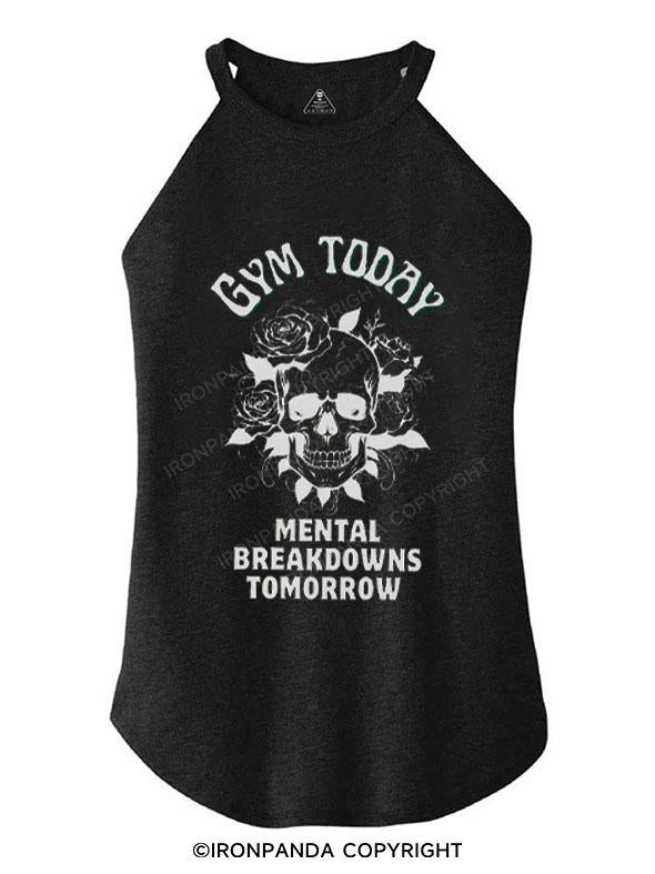 GYM TODAY MENTAL BREAKDOWNS TOMORROW TRI ROCKER COTTON TANK