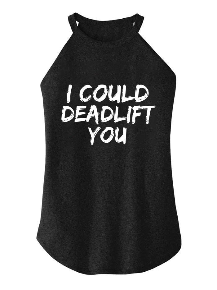 I COULD DEADLIFT YOU TRI ROCKER COTTON TANK