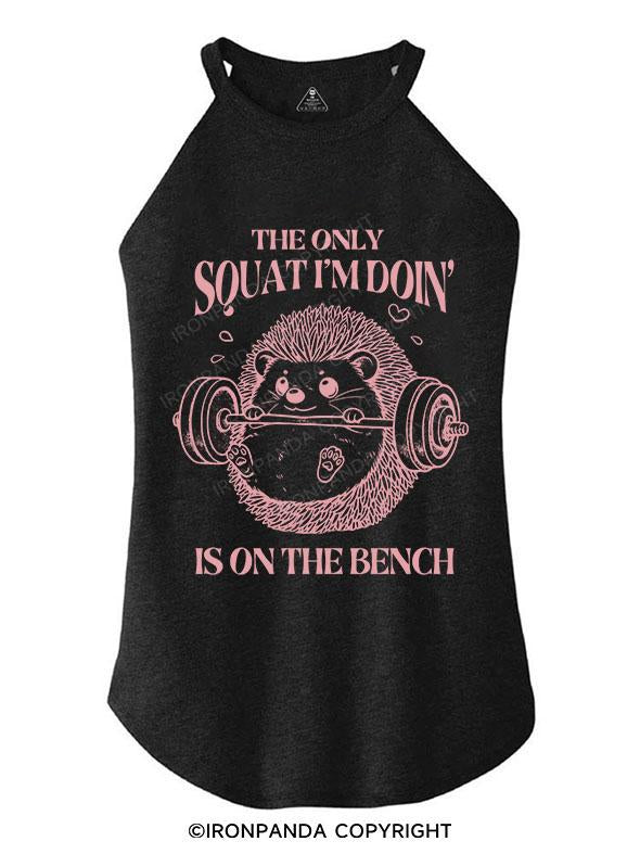 THE ONLY SQUAT I’M DOIN’ IS ON THE BENCH TRI ROCKER COTTON TANK