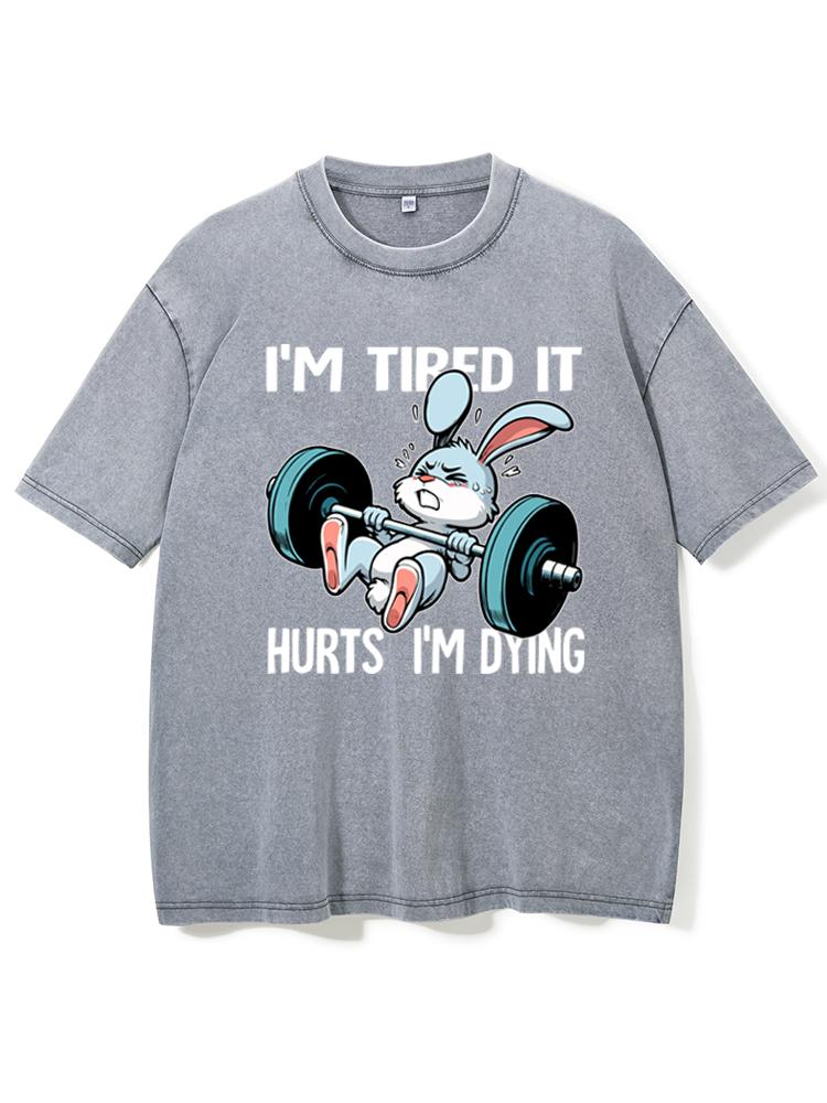 I'm tired it hurts  i'm dying Washed Gym Shirt