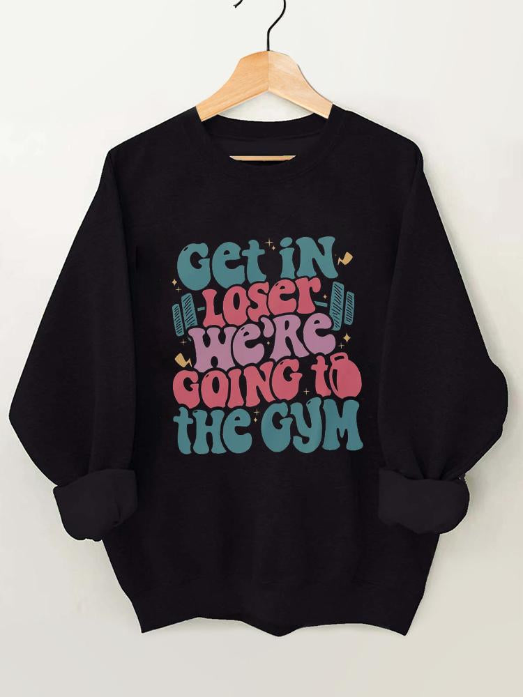 Get In Loser We¡¯re Going To The Gym Vintage Gym Sweatshirt