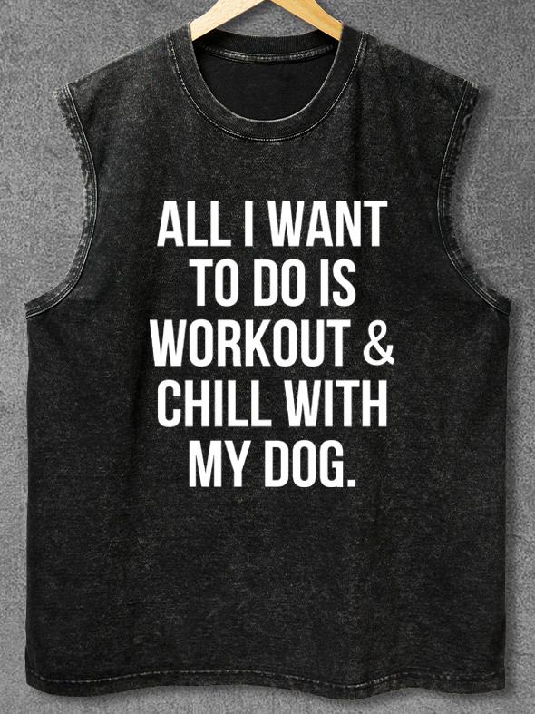 ALL I WANT TO DO IS WORKOUT & CHILL WITH MY DOG Washed Gym Tank