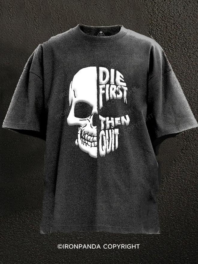 Die First Then Quit Washed Gym Shirt