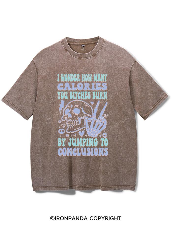 I WONDER HOW MANY CALORIES YOU BITCHES BURN BY JUMPING TO CONCLUSIONS VINTAGE GYM SHIRT