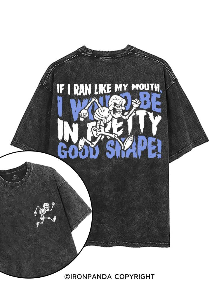 IF I RAN LIKE MY MOUTH I WOULD BE IN PRETTY GOOD SHAPE printed Gym Shirt