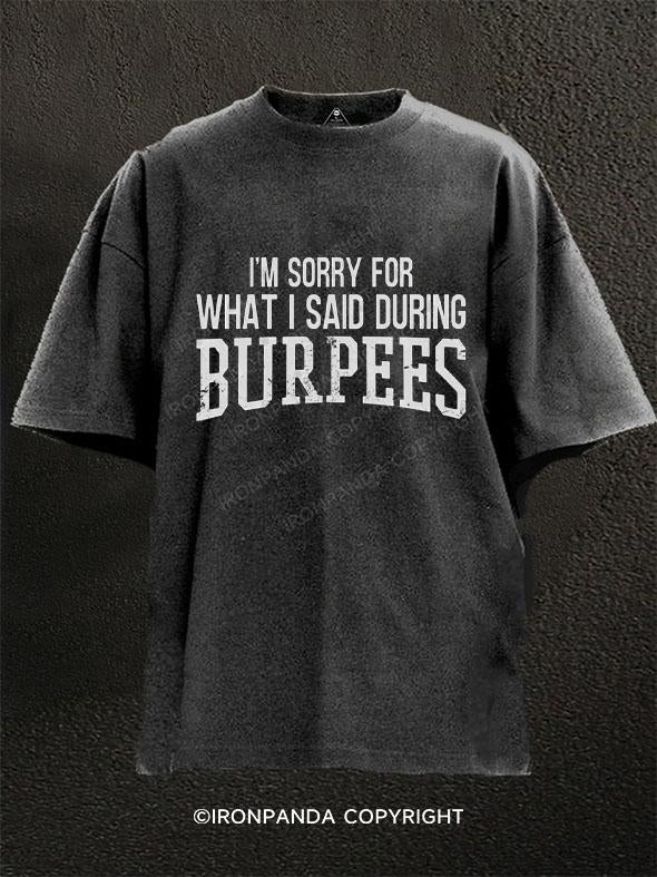 I'M SORRY FOR WHAT I SAID DURING BURPEES Washed Gym Shirt