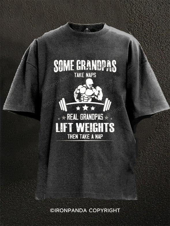 ome grandpas take Naps, Real Grandpas Lift Weights Washed Gym Shirt