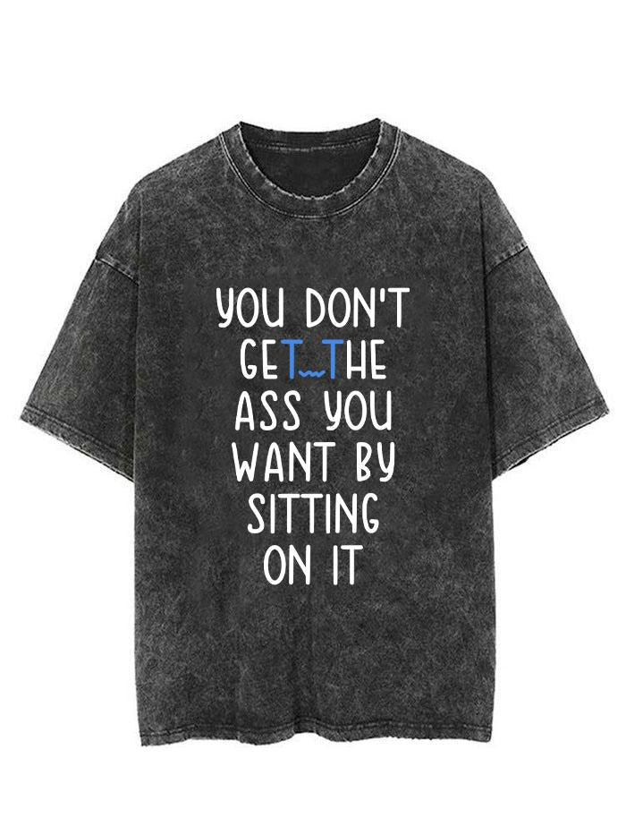 YOU DON'T GET THE ASS YOU WANT BY SITTONG ON IT  VINTAGE GYM SHIRT