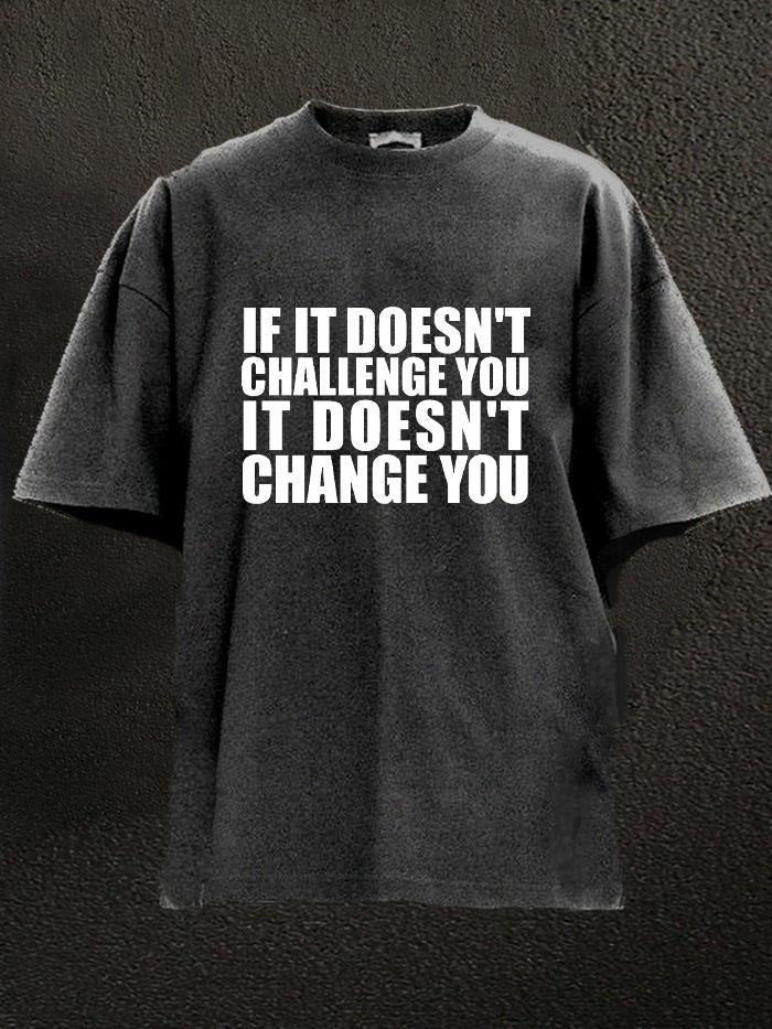 If It Doesn't Challenge You It Doesn't Change You  Washed Gym Shirt