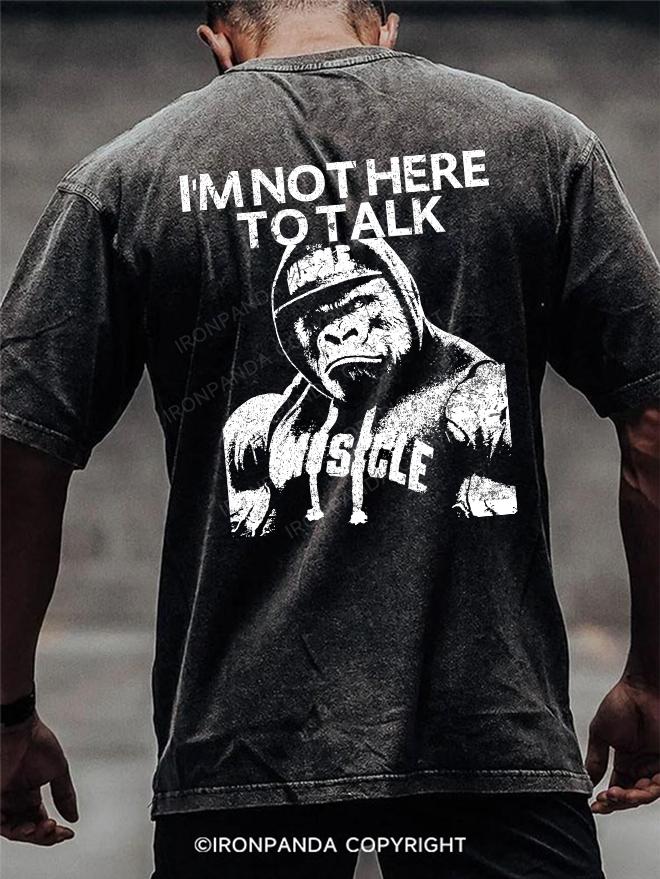 I'm Not Here To Talk Gorilla Washed Gym Shirt