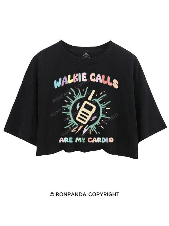 WALKIE CALLS ARE MY CARDIO CROP TOPS