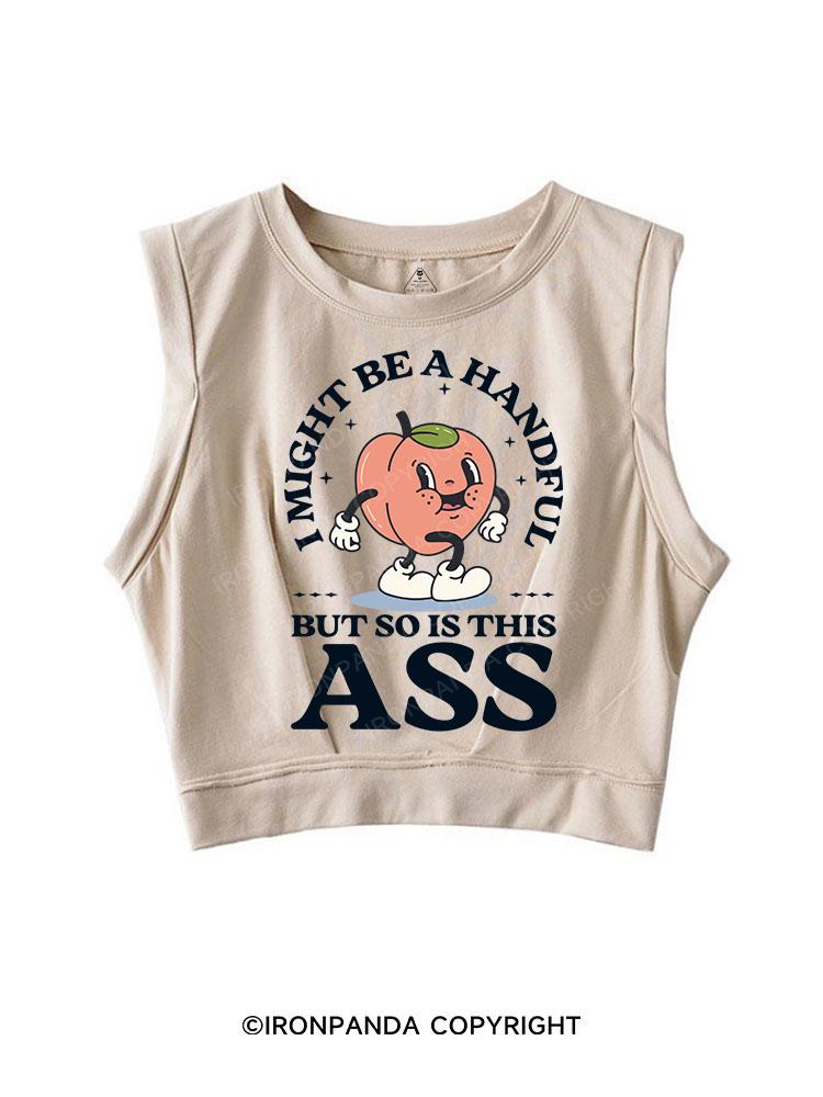 I MIGHT BE A HANDFUL BUT SO IS THIS ASS SLEEVELESS CROP TOPS