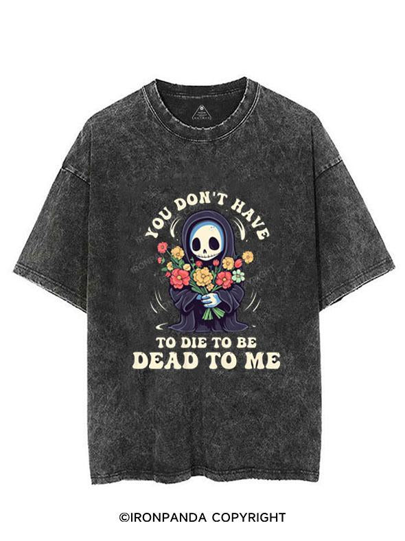 YOU DON'T HAVE TO DIE TO BE DEAD TO ME  VINTAGE GYM SHIRT