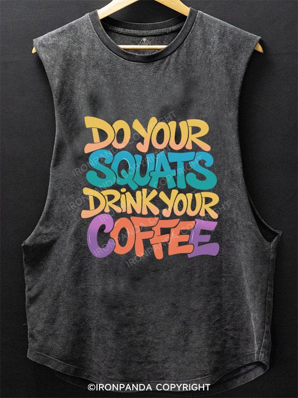 DO YOUR SQUATS DRINK YOUR COFFEE SCOOP BOTTOM COTTON TANK