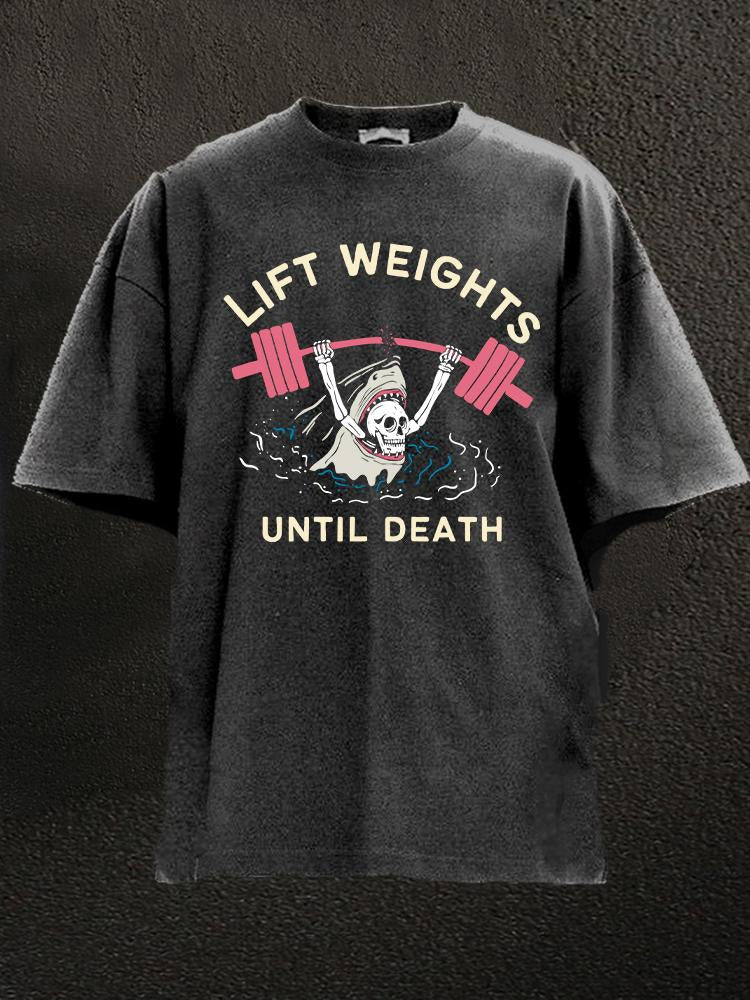 lift weight until death Washed Gym Shirt