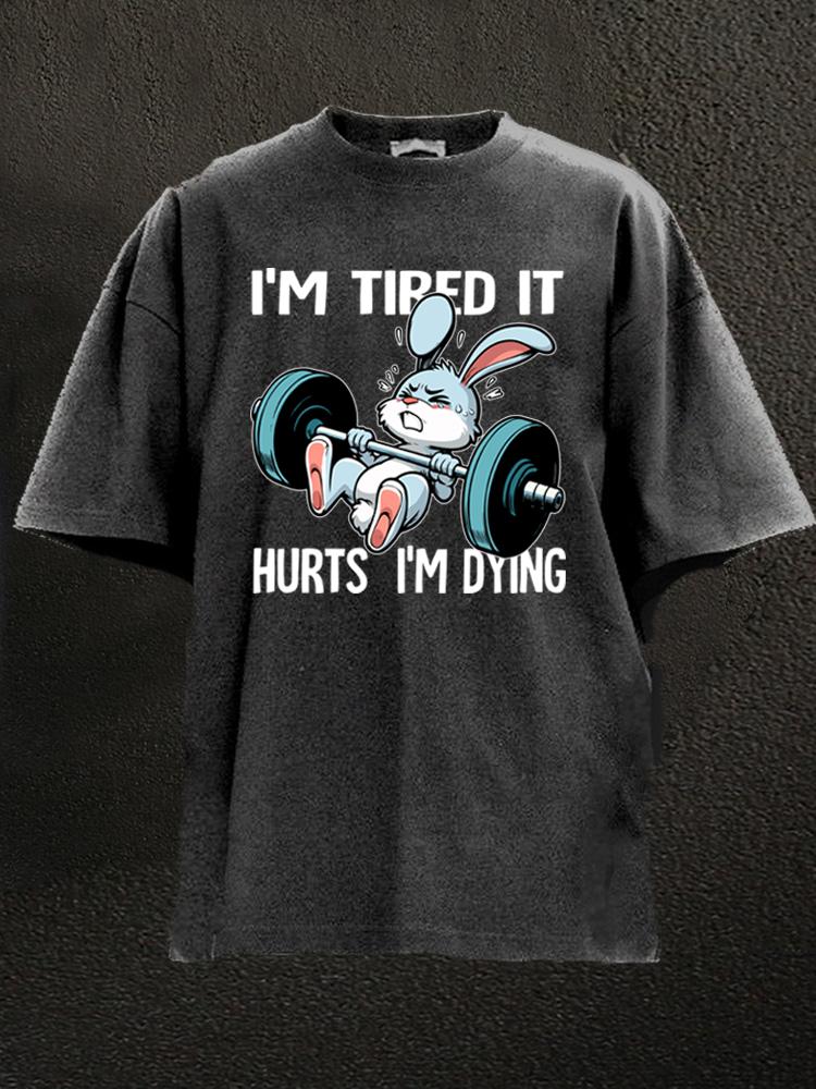 I'm tired it hurts  i'm dying Washed Gym Shirt