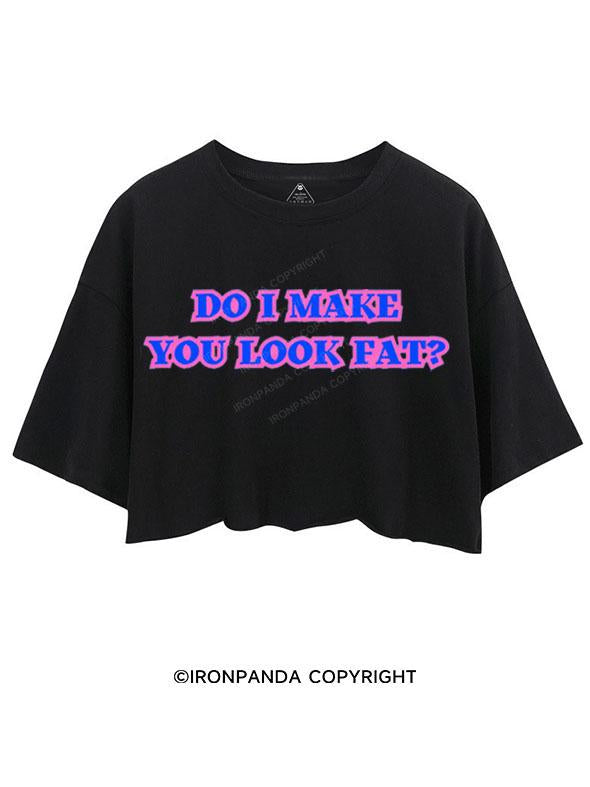 DO I MAKE YOU LOOK FAT CROP TOPS