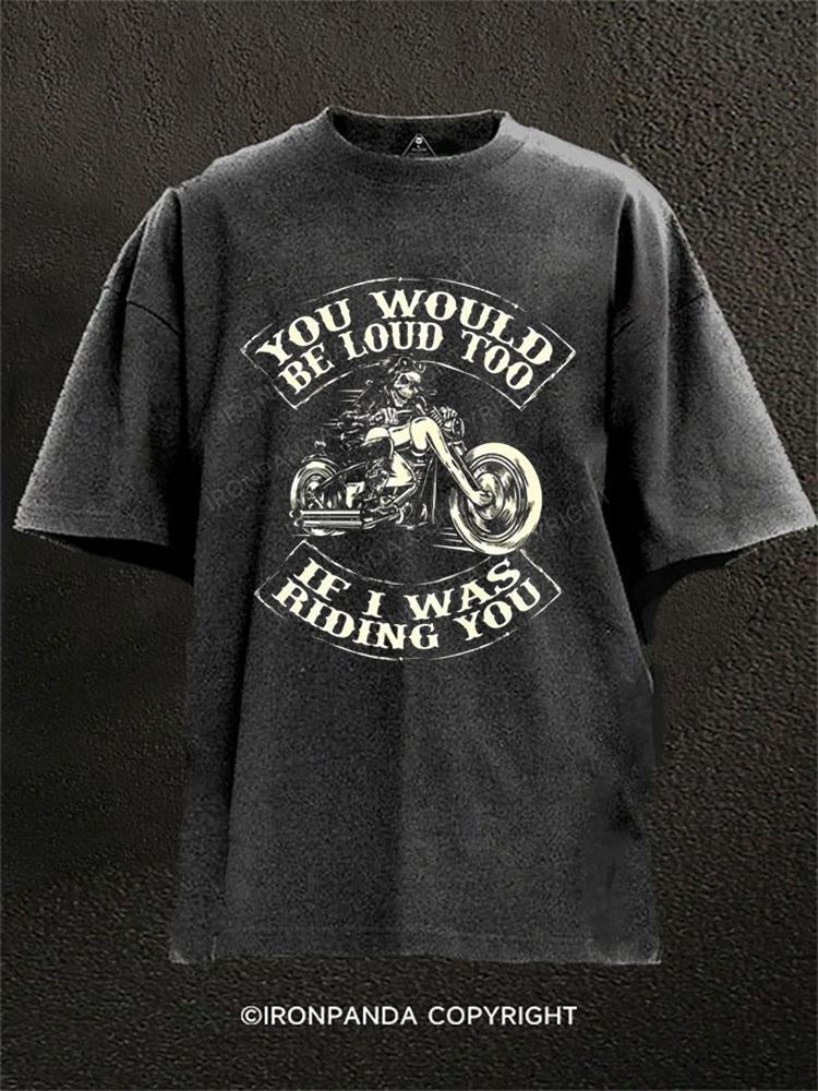 You Would Be Loud Too if I Was Riding You Washed Gym Shirt