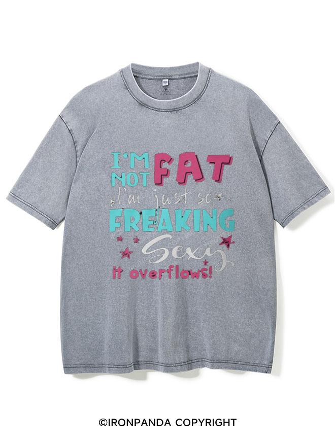 I AM NOT FAT I AM JUST SO FREAKIG SEXY IT OVERFLOWS VINTAGE GYM SHIRT