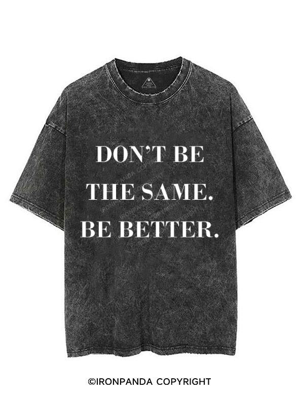 DON'T BE THE SAME BE BETTER VINTAGE GYM SHIRT