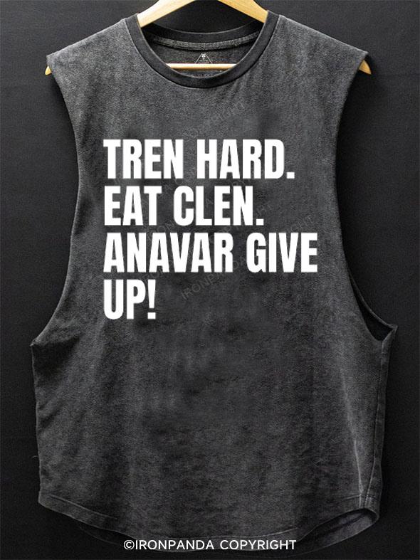 Tren Hard Eat Clen Anavar Give Up SCOOP BOTTOM COTTON TANK