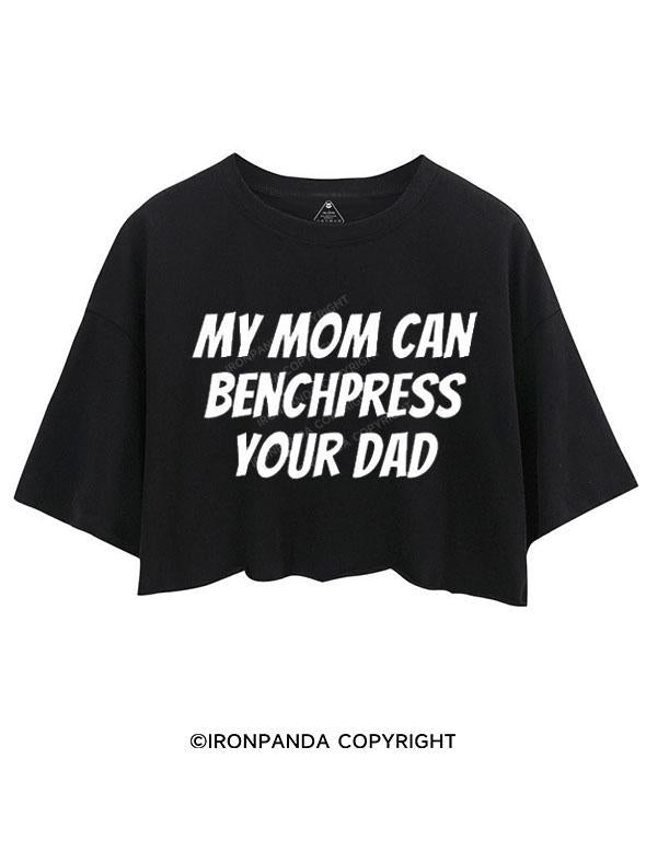 MY MOM CAN BENCHPRESS YOUR DAD CROP TOPS