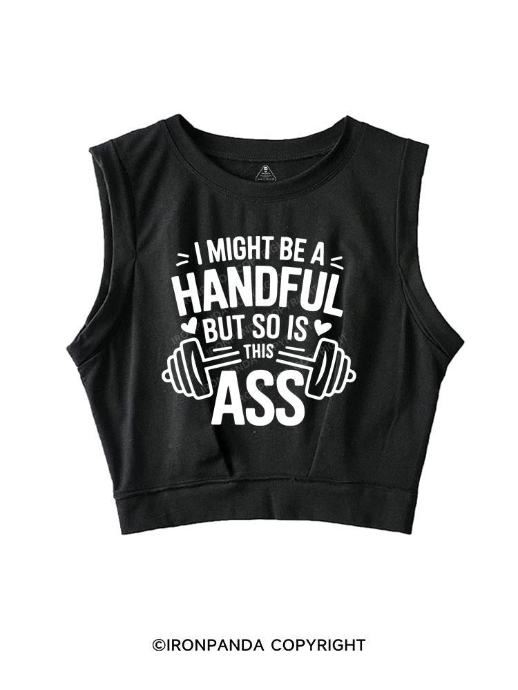 I MIGHT BE A HANDFUL BUT SO IS THIS ASS SLEEVELESS CROP TOPS