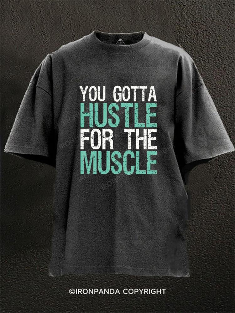 YOU GOTTA HUSTLE FOR THE MUSCLE Washed Gym Shirt