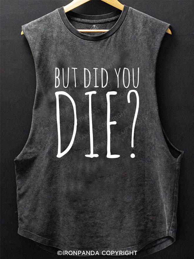 BUT DID YOU DIE SCOOP BOTTOM COTTON TANK