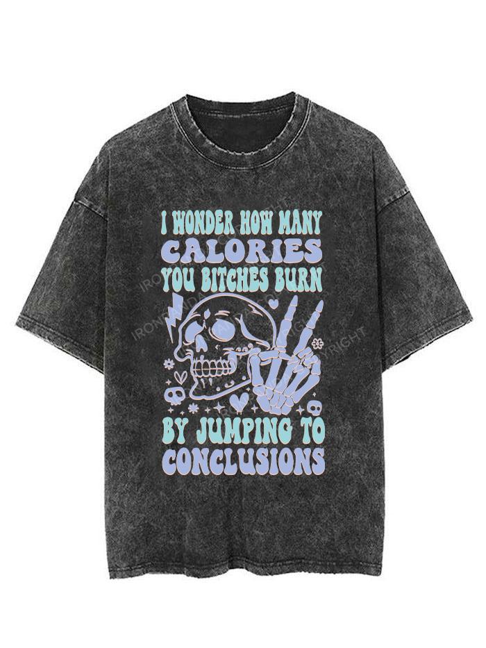 I WONDER HOW MANY CALORIES YOU BITCHES BURN BY JUMPING TO CONCLUSIONS VINTAGE GYM SHIRT