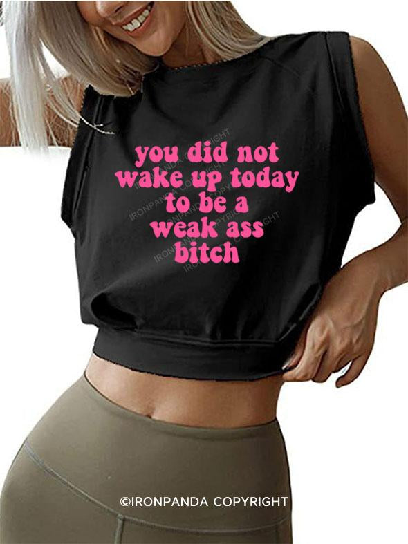 YOU DID NOT WAKE UP TODAY TO BE A WEAK ASS BITCH  SLEEVELESS CROP TOPS