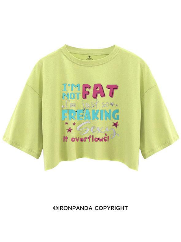 I AM NOT FAT I AM JUST SO FREAKIG SEXY IT OVERFLOWS CROP TOPS