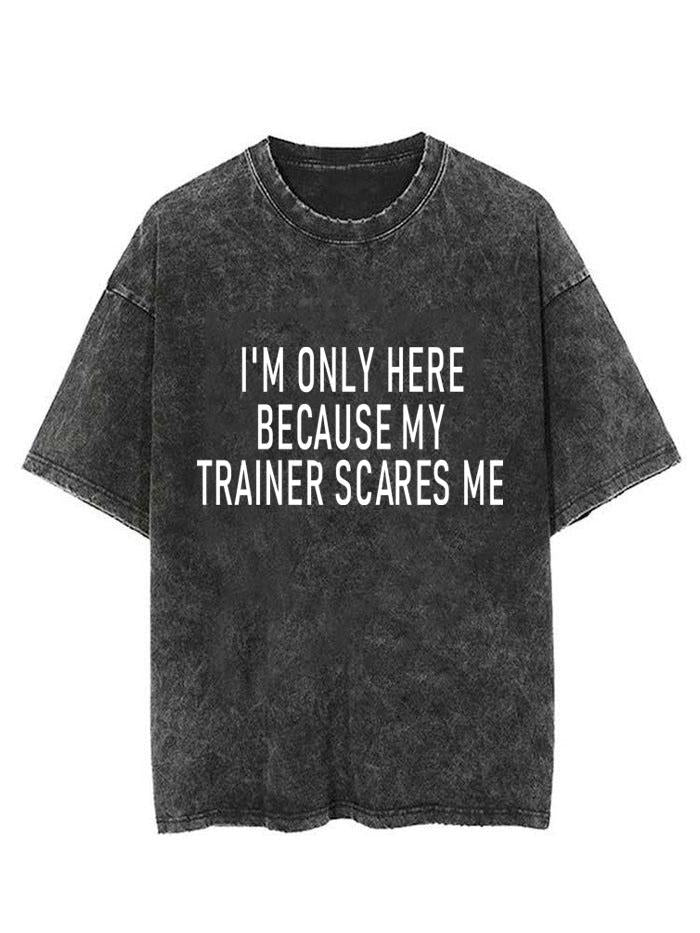 I'M ONLY HERE BECAUSE MY TRAINER SCARES ME VINTAGE GYM SHIRT